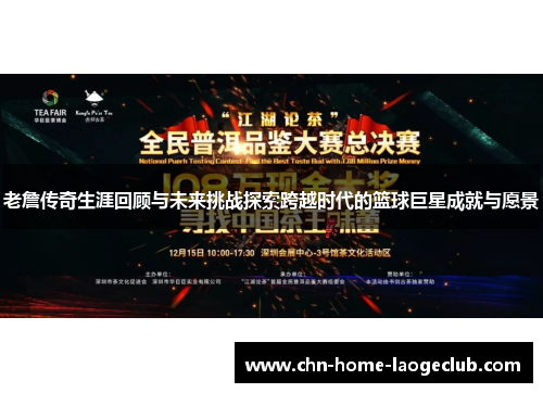 老詹传奇生涯回顾与未来挑战探索跨越时代的篮球巨星成就与愿景